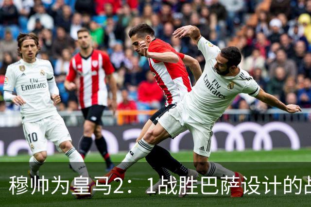穆帅为皇马2：1战胜巴萨设计的战术，让皇马名宿卡西心服口服；卡西社媒发文盛赞穆帅：穆里尼奥的战术思路非常出色！