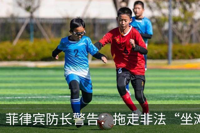 菲律宾防长警告：拖走非法“坐滩”的军舰，将被视为“战争行为”