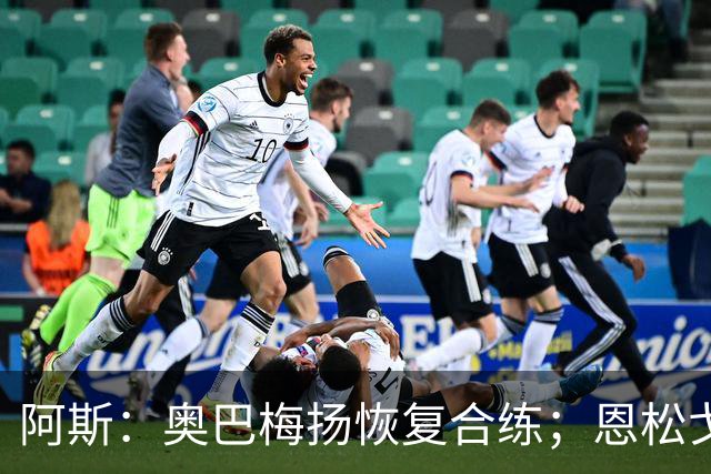 阿斯：奥巴梅扬恢复合练；恩松戈入选喀麦隆队
