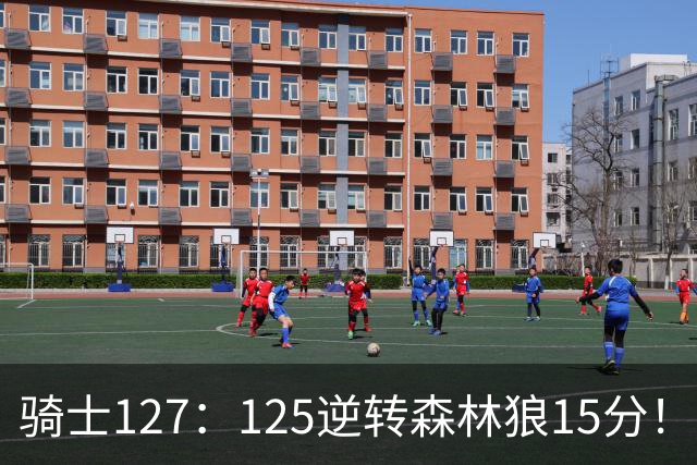骑士127：125逆转森林狼15分！产生3大不争的事实，鲍尔被高估，骑士替补升级